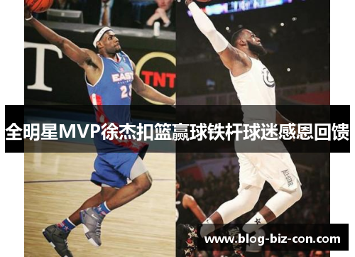 全明星MVP徐杰扣篮赢球铁杆球迷感恩回馈